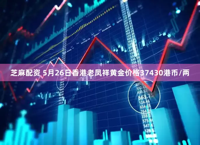 芝麻配资 5月26日香港老凤祥黄金价格37430港币/两