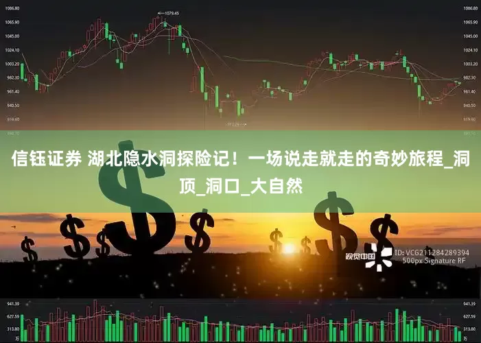 信钰证券 湖北隐水洞探险记！一场说走就走的奇妙旅程_洞顶_洞口_大自然